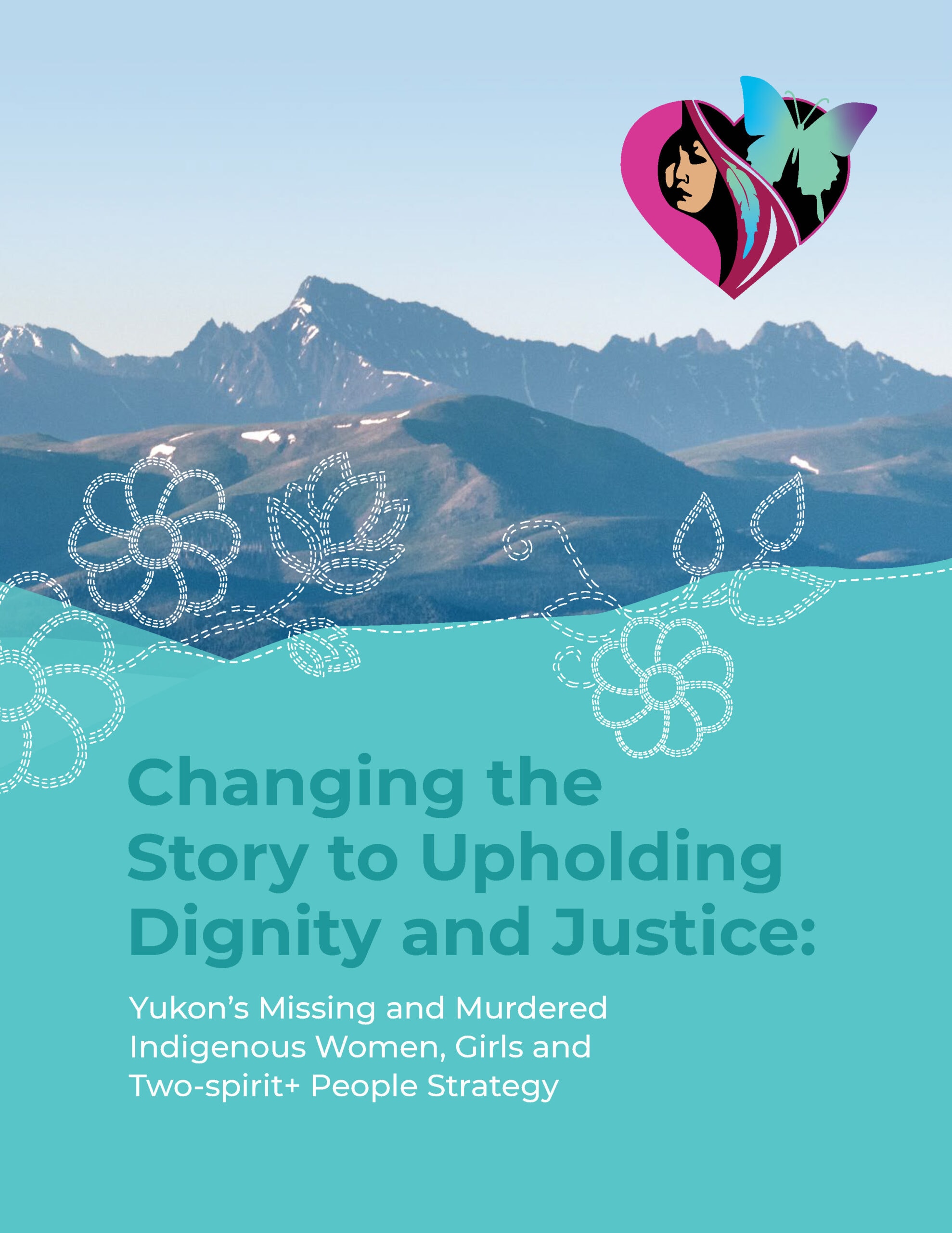 Cover page for Changing the Story to Upholding Dignity and Justice: Yukon's Missing and Murdered Indigenous Women, Girls, and Two-Spirit+ People Strategy.